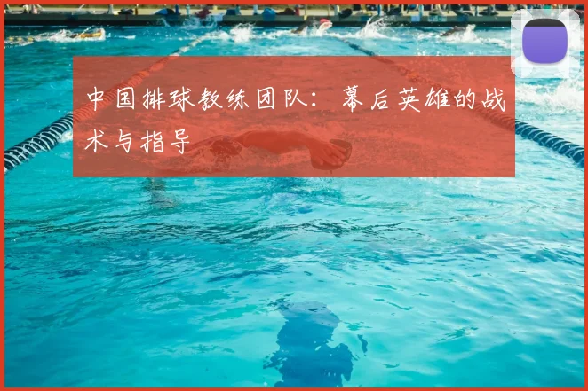 中国排球教练团队:幕后英雄的战术与指导