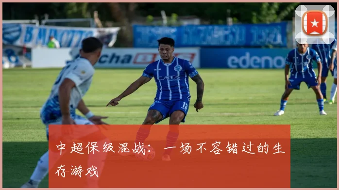 中超保级混战：一场不容错过的生存游戏