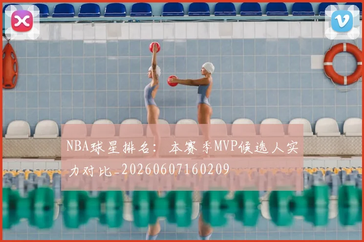 NBA球星排名:本赛季MVP候选人实力对比_20260607160209