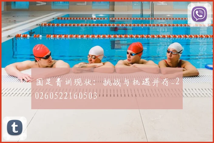 国足青训现状:挑战与机遇并存_20260522160503
