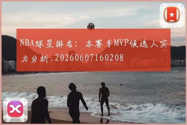 NBA球星排名：本赛季MVP候选人实力分析_20260607160208
